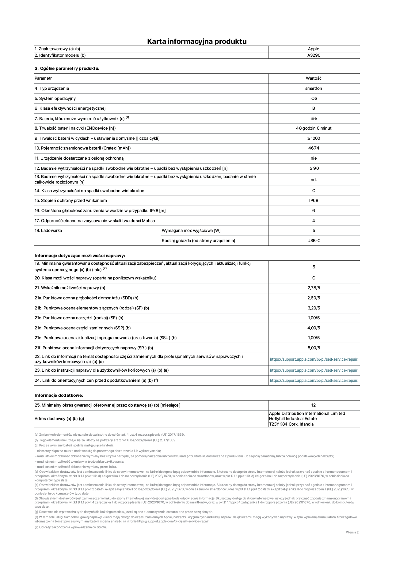 Karta informacyjna produktu dla iPhone'a 16 plus, model A3290. Dostawca: Apple Distribution International Limited, Hollyhill Industrial Estate. Cork, Irlandia T23 YK84. Rodzaj urządzenia: smartfon. System operacyjny: iOS. Klasa efektywności energetycznej: B. Możliwość wymiany baterii przez użytkownika: nie. Trwałość baterii na cykl: 48 godzin. Trwałość baterii w cyklach (liczba cykli ładowania przy domyślnych ustawieniach): ≥ 1000. Znamionowa pojemność baterii: 4674 mAh. Dostarczany z nakładką ochronną: nie. Wytrzymałość na spadki swobodne wielokrotne (liczba upadków bez awarii): ≥ 90. Wytrzymałość na spadki swobodne wielokrotne (liczba upadków bez awarii przy całkowitym rozłożeniu urządzenia): nie dotyczy. Klasa wytrzymałości na wielokrotne upadki: C. Stopień ochrony przed wnikaniem: IP68. Określona głębokość zanurzenia w wodzie w przypadku IPx8: 6 metrów. Odporność ekranu na zarysowania (skala twardości Mohsa): 4. Minimalna moc wyjściowa ładowarki: 5 W. Typ złącza ładowarki (przy urządzeniu): USB-C. Minimalny gwarantowany okres dostępności aktualizacji zabezpieczeń systemu operacyjnego, poprawek i nowych funkcji: 5 lat. Klasa możliwości naprawy: C. Wskaźnik możliwości naprawy: 2,78/5. Ocena głębokości demontażu (SDD): 2,60/5. Ocena elementów złącznych: 3,20/5. Ocena narzędzi: 1,00/5. Ocena części zamiennych: 4,00/5. Ocena aktualizacji oprogramowania: 1,00/5. Ocena informacji dotyczących naprawy: 5,00/5. Link do informacji o dostępności części zamiennych dla serwisantów i użytkowników końcowych: https://support.apple.com/self-service-repair. Link do instrukcji napraw dla użytkowników końcowych: https://support.apple.com/self-service-repair. Link do orientacyjnych cen bez podatku: https://support.apple.com/self-service-repair. Obowiązuje 12-miesięczna gwarancja ogólna.
